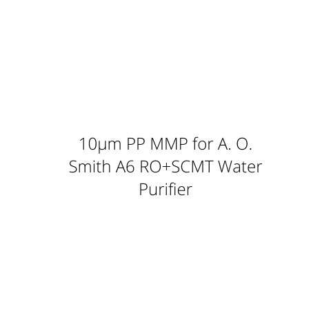 10µm PP MMP for A. O. Smith A6 RO+SCMT Water Purifier