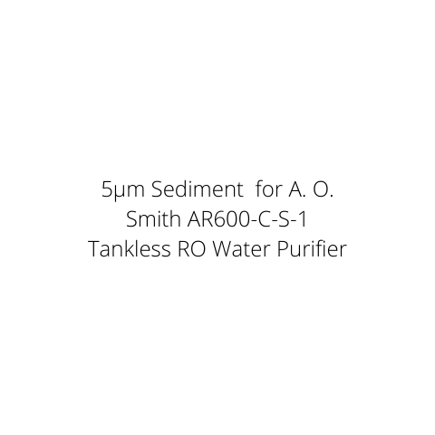 5µm Sediment  for A. O. Smith AR600-C-S-1 Tankless RO Water Purifier