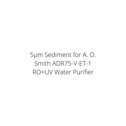 5µm Sediment for A. O. Smith ADR75-V-ET-1 RO+UV Water Purifier