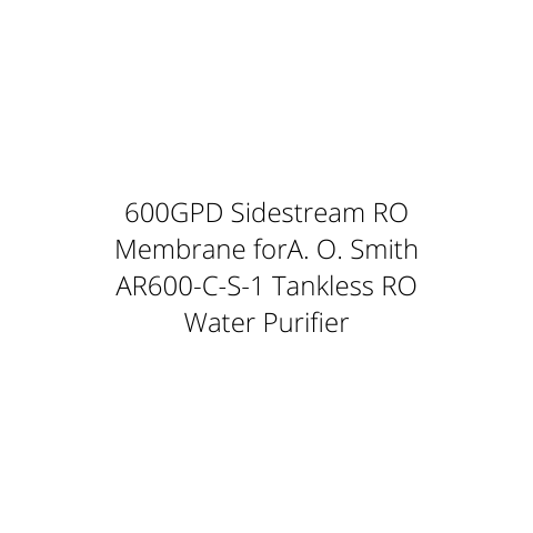 600GPD Sidestream RO Membrane forA. O. Smith AR600-C-S-1 Tankless RO Water Purifier