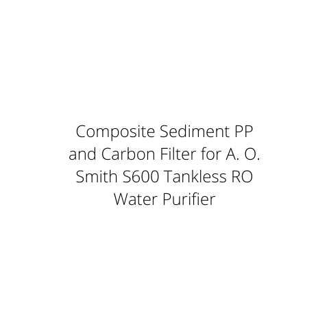 Composite Sediment PP and Carbon Filter for A. O. Smith S600 Tankless RO Water Purifier