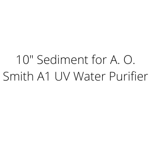 10" Sediment for A. O. Smith A1 UV Water Purifier