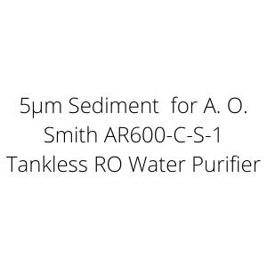 5µm Sediment  for A. O. Smith AR600-C-S-1 Tankless RO Water Purifier