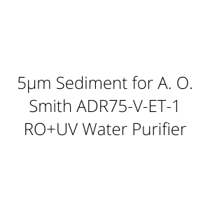 5µm Sediment for A. O. Smith ADR75-V-ET-1 RO+UV Water Purifier