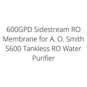 600GPD Sidestream RO Membrane for A. O. Smith S600 Tankless RO Water Purifier
