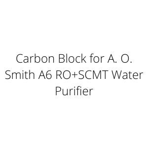 Carbon Block for A. O. Smith A6 RO+SCMT Water Purifier