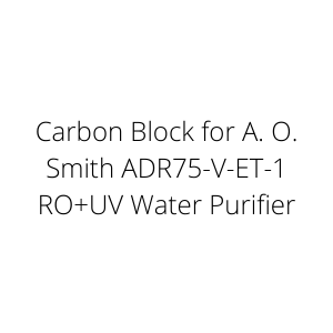 Carbon Block for A. O. Smith ADR75-V-ET-1 RO+UV Water Purifier