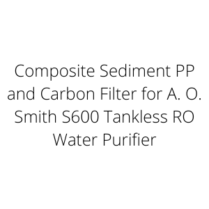 Composite Sediment PP and Carbon Filter for A. O. Smith S600 Tankless RO Water Purifier