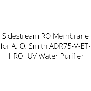 Sidestream RO Membrane for A. O. Smith ADR75-V-ET-1 RO+UV Water Purifier