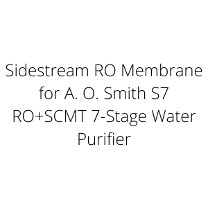 Sidestream RO Membrane for A. O. Smith S7 RO+SCMT 7-Stage Water Purifier