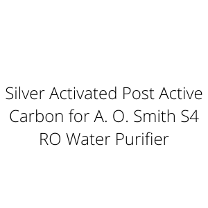 Silver Activated Post Active Carbon for A. O. Smith S4 RO Water Purifier